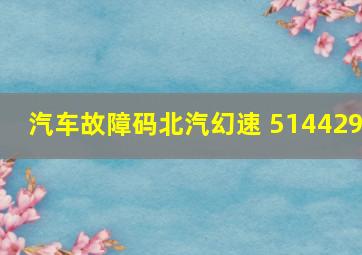 汽车故障码北汽幻速 514429